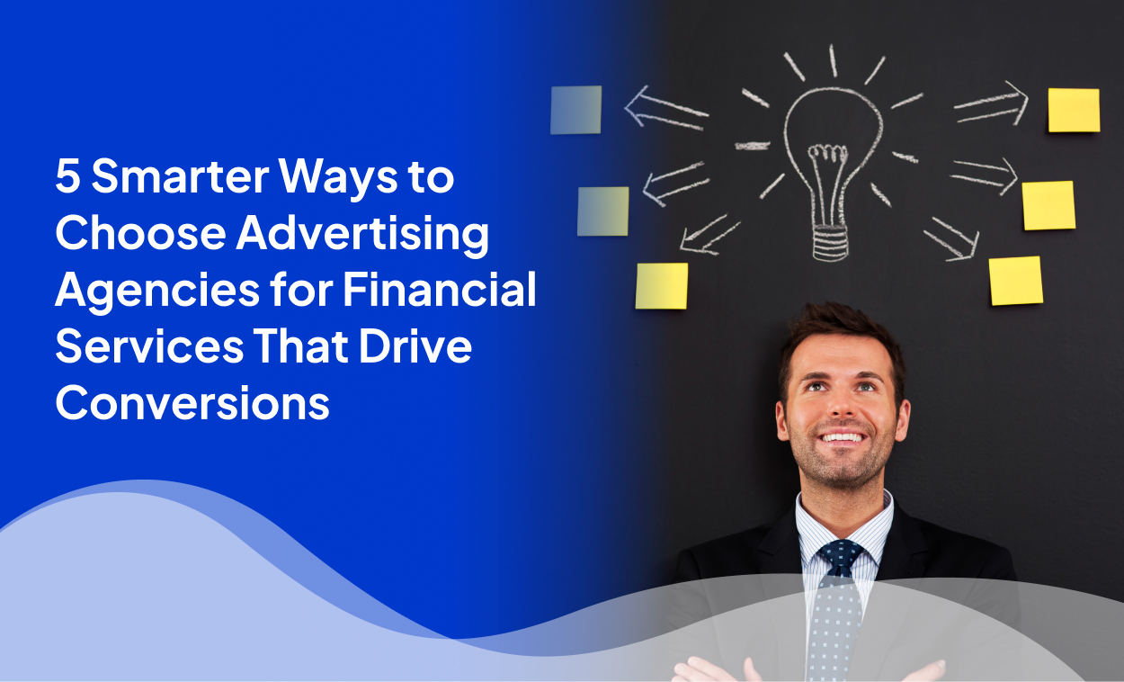 5 Smarter Ways to Choose Advertising Agencies for Financial Services That Drive Conversions