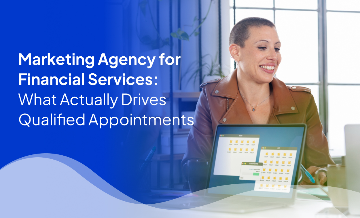 Marketing Agency for Financial Services: What Actually Drives Qualified Appointments