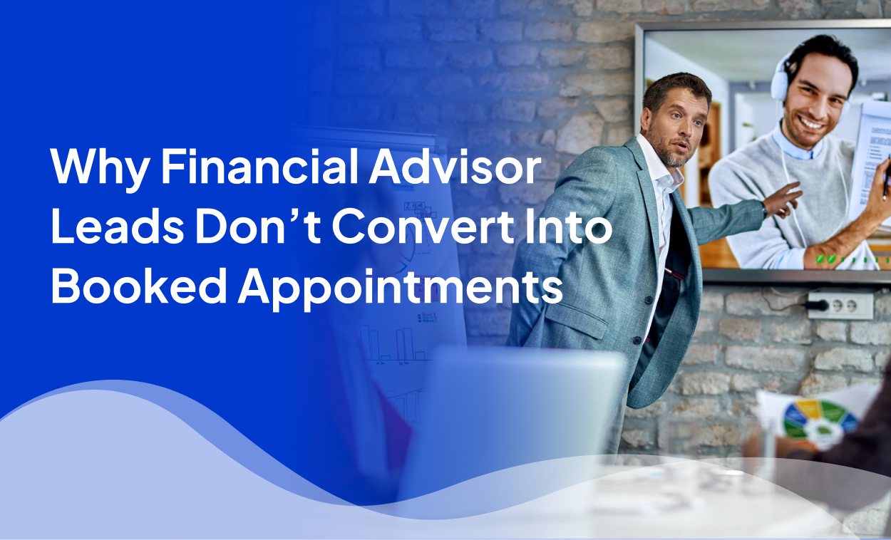 Why Financial Advisor Leads Don’t Convert Into Booked Appointments