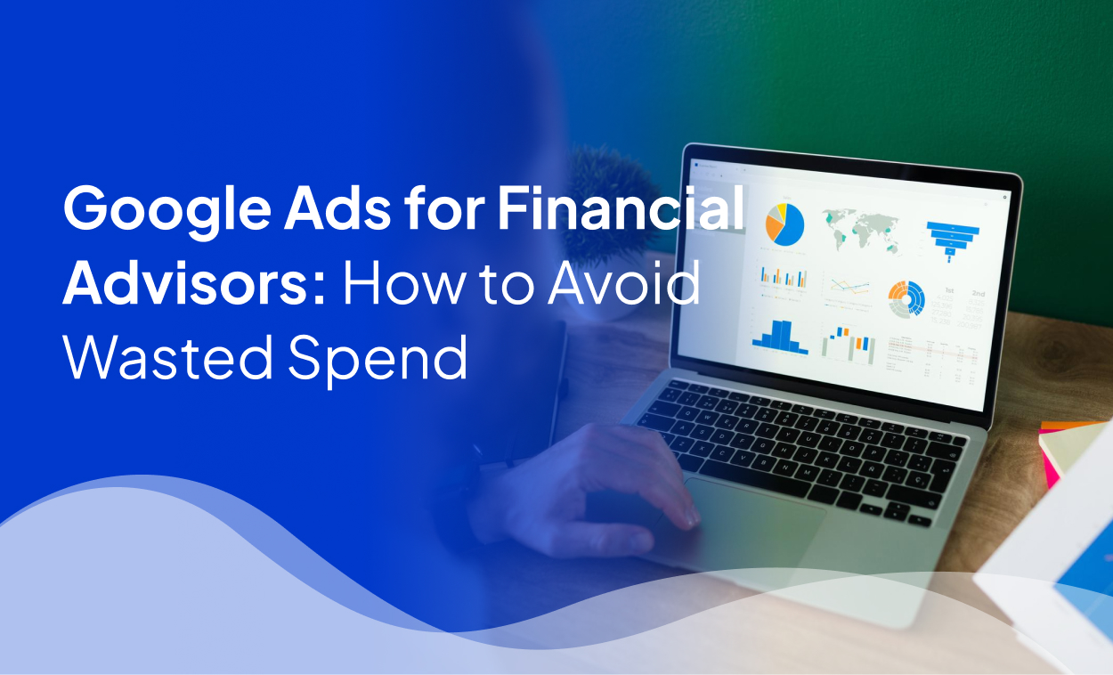 Google Ads for Financial Advisors: How to Avoid Wasted Spend