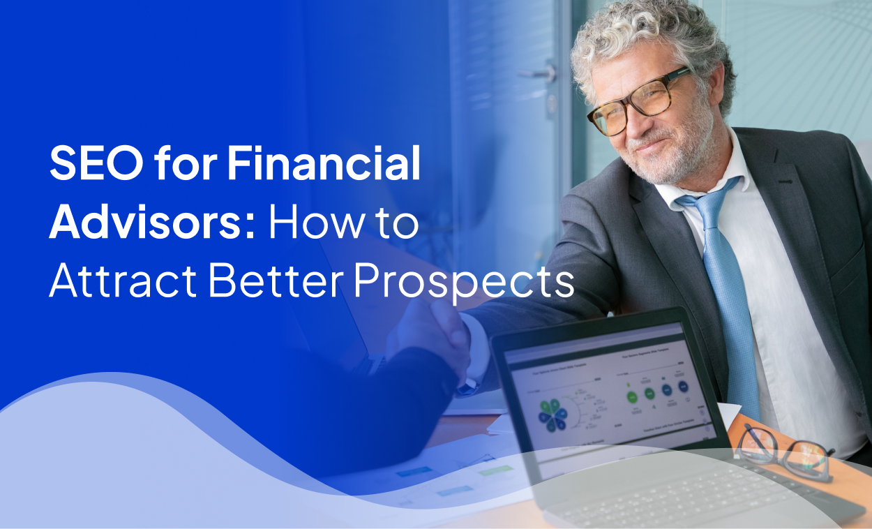 SEO for Financial Advisors: How to Attract Better Prospects